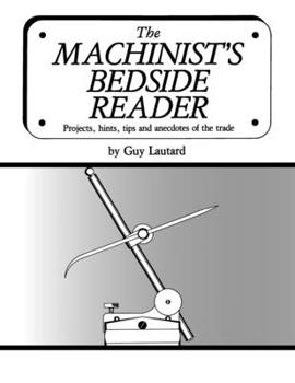 Paperback The Machinist's Bedside Reader: Projects, hints, tips and anecdotes of the trade Book