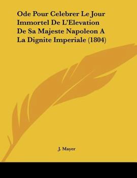Paperback Ode Pour Celebrer Le Jour Immortel De L'Elevation De Sa Majeste Napoleon A La Dignite Imperiale (1804) [French] Book