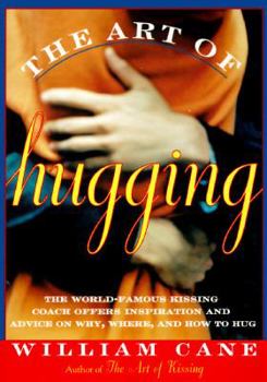 Paperback The Art of Hugging: The World-Famous Kissing Coach Offers Inspiration and Advice on Why, Where, and How to Hug Book