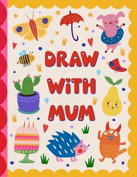 Paperback Draw With Mum: A Collaborative Drawing Adventure For Two Book