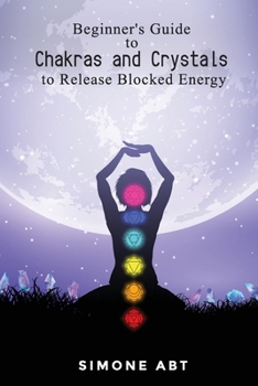 Paperback Beginner's Guide to Chakras and Crystals to Release Blocked Energies Book