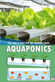 Paperback Aquaponics: Easy Guide to Build Your Own Aquaponic Garden: Aquaponics Book for Beginners Book