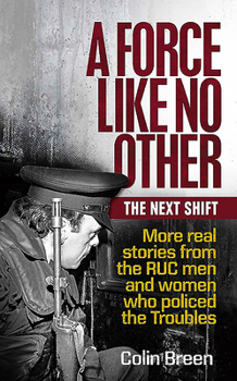 Paperback A Force Like No Other: The Next Shift: More Real Stories from the Ruc Men and Women Who Policed the Troubles Book