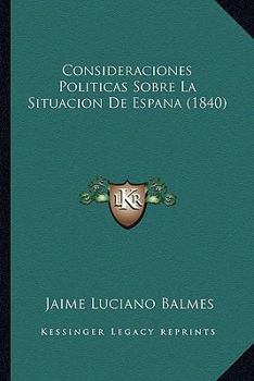 Paperback Consideraciones Politicas Sobre La Situacion De Espana (1840) [Spanish] Book