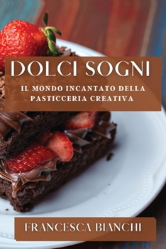 Paperback Dolci Sogni: Il Mondo Incantato della Pasticceria Creativa [Italian] Book