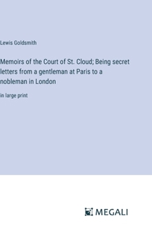 Hardcover Memoirs of the Court of St. Cloud; Being secret letters from a gentleman at Paris to a nobleman in London: in large print Book
