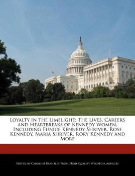 Paperback Loyalty in the Limelight: The Lives, Careers and Heartbreaks of Kennedy Women, Including Eunice Kennedy Shriver, Rose Kennedy, Maria Shriver, Ro Book