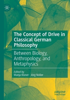 Paperback The Concept of Drive in Classical German Philosophy: Between Biology, Anthropology, and Metaphysics Book