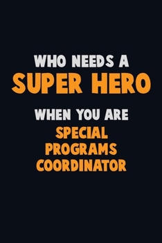 Paperback Who Need A SUPER HERO, When You Are Special Programs Coordinator: 6X9 Career Pride 120 pages Writing Notebooks Book