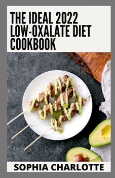 Paperback The Ideal 2022 Low-Oxalate Diet Cookbook: Essential Guide with 100+ Recipes & Meal Plan for Better Health Book