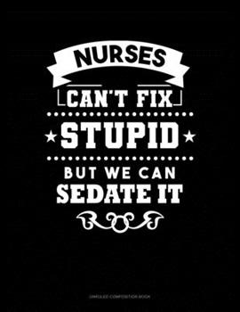 Paperback Nurses We Can't Fix Stupid But We Can Sedate It: Unruled Composition Book