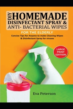 Paperback DIY Homemade Disinfectant Spray & Antibacterial Wipes for the Elderly: Concise Tips for Anyone to Make Cleaning Wipes & Disinfectant Spray for Viruses Book