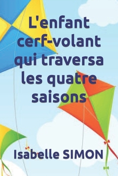 L'enfant cerf-volant qui traversa les quatre saisons (Romans Isabelle SIMON) (French Edition)