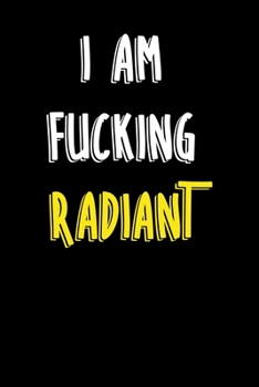 I Am Fucking Radiant: Notebook Journal Composition Blank Lined Diary Notepad 120 Pages Paperback Black Solid Texture