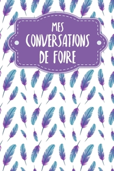 Mes conversations de foire: Carnet à compléter pour l'enregistrement des conversations avec les (nouveaux) clients - Motif: Plumes