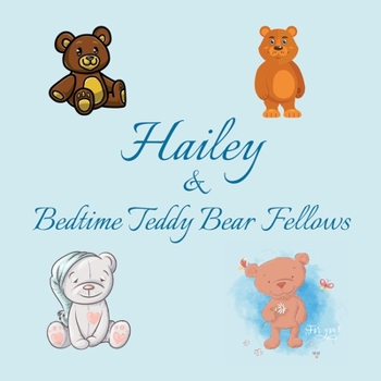 Hailey & Bedtime Teddy Bear Fellows: Short Goodnight Story for Toddlers - 5 Minute Good Night Stories to Read - Personalized Baby Books with Your ... Books Ages 1-3 (Personalized Books for Kids)