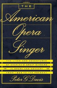 Hardcover The American Opera Singer: The Lives and Adventures of America's Great Singers in Opera and in Concert from 1825 to the Present Book