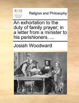 Paperback An Exhortation to the Duty of Family Prayer; In a Letter from a Minister to His Parishioners. ... Book