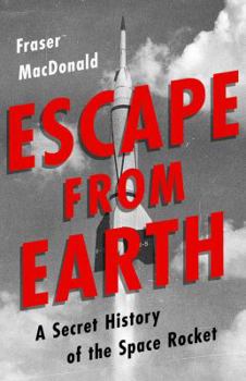 Hardcover Escape from Earth: A Secret History of the Space Rocket Book