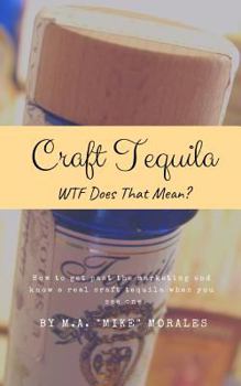 Paperback Craft Tequila: WTF Does THAT Mean?: How to get past the marketing and know a real craft tequila when you see one Book