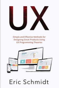 Paperback UX: Simple and Effective Methods for Designing UX Great Products Using UX Programming Theories Book