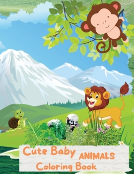 Cute Baby Animals Coloring Book: An Amazing Cuteness Overload Kids Coloring Book with Fun, Easy, and Relaxing Coloring Pages for Animal Lovers (Cute Animal Coloring Books), Perfect Gift For Kids 2-4, 