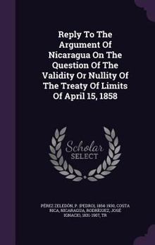 Hardcover Reply To The Argument Of Nicaragua On The Question Of The Validity Or Nullity Of The Treaty Of Limits Of April 15, 1858 Book