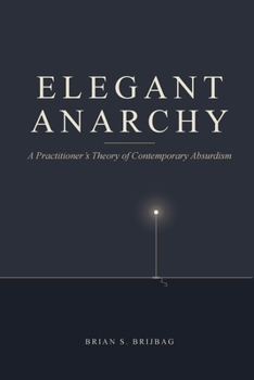 Paperback Elegant Anarchy: A Practitioner's Theory of Contemporary Absurdism Book