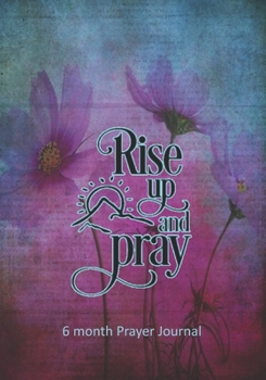 Paperback Rise Up and Pray: 6 Month Prayer Journal, 7 x 10, Personal Monthly Daily Weekly, Write, Study and Pray, Scriptures and Verses, Christian Book