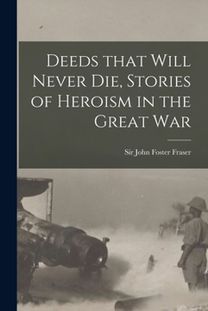 Paperback Deeds That Will Never Die, Stories of Heroism in the Great War Book