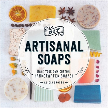 Paperback DIY Artisanal Soaps: Make Your Own Custom, Handcrafted Soaps! Book