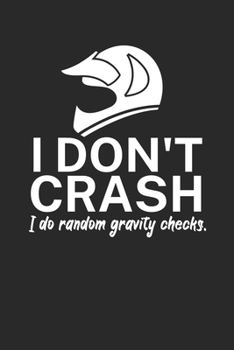 I dont crash I do random gravity checks: Mountainbike Logbuch/Tourbuch f�r Mountainbiker mit Spruch. 120 Seiten. Perfektes Geschenk.