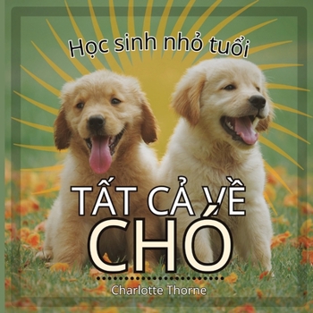 H?c sinh nh? tu?i, T?t c? v? Chó: H?c t?t c? v? ngu?i b?n d?ng ... V?t) (Vietnamese Edition)
