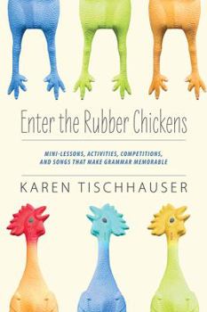 Paperback Enter the Rubber Chickens: Mini-Lessons, Activities, Competitions, and Songs That Make Grammar Memorable Book