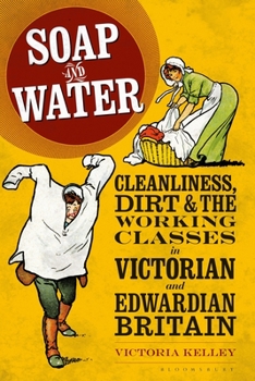 Paperback Soap and Water: Cleanliness, Dirt and the Working Classes in Victorian and Edwardian Britain Book