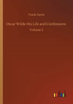 Paperback Oscar Wilde His Life and Confessions: Volume 2 Book