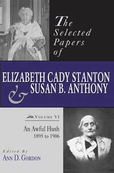 Hardcover The Selected Papers of Elizabeth Cady Stanton and Susan B. Anthony: An Awful Hush, 1895 to 1906 Volume 6 Book