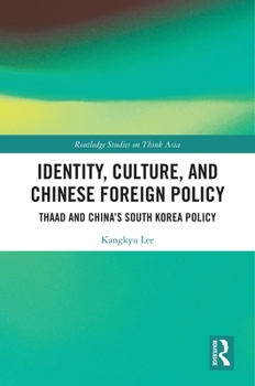 Paperback Identity, Culture, and Chinese Foreign Policy: THAAD and China's South Korea Policy Book