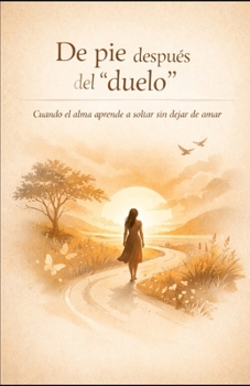 Paperback De pie después del "duelo": Cuando el alma aprende a soltar sin dejar de amar [Spanish] Book