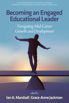 Becoming an Engaged Educational Leader: Navigating Mid-Career Growth and Development (Navigating the Leadership Continuum: Connecting Theory, Research and Practitioners' Perspectives)