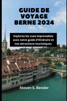 GUIDE DE VOYAGE BERNE 2024: Explorez les vues imprenables avec notre guide d'itinéraire et nos attractions touristiques. (2024 Travel Rocket) (French Edition)