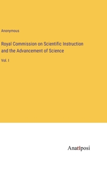 Hardcover Royal Commission on Scientific Instruction and the Advancement of Science: Vol. I Book