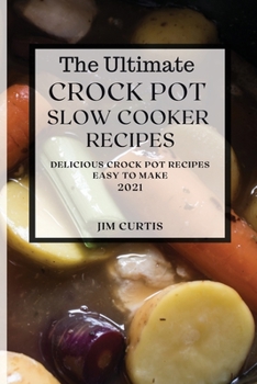 Paperback The Ultimate Crock Pot Slow Cooker Recipes 2021: Delicious Crock Pot Recipes Easy to Make Book