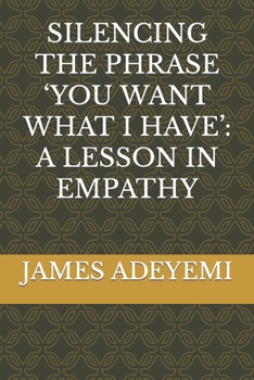 Paperback Silencing the Phrase 'You Want What I Have': A Lesson in Empathy Book