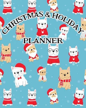 Christmas and Holiday Planner: The Ultimate Organizer To Plan Your Perfect Christmas & New Year, Cute French Bulldogs