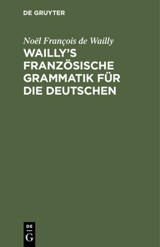 Hardcover Wailly's Französische Grammatik Für Die Deutschen: Durch Die Verfasser Des Dictionnaire À l'Usage Des Deux Nations [German] Book