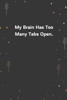 Paperback My Brain Has Too Many Tabs Open.: 6"x9" 120 Pages Journal Book