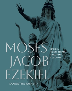 Hardcover Moses Jacob Ezekiel: Jewish, Confederate, Expatriate Sculptor Book