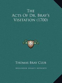 Hardcover The Acts Of Dr. Bray's Visitation (1700) Book