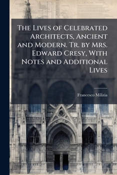 Paperback The Lives of Celebrated Architects, Ancient and Modern. Tr. by Mrs. Edward Cresy, With Notes and Additional Lives Book